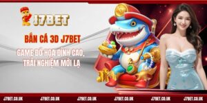 Bắn Cá 3D J7BET - Game Đồ Họa Đỉnh Cao, Trải Nghiệm Mới Lạ