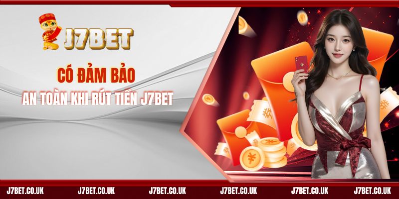 Có Đảm Bảo An Toàn Khi Rút Tiền J7BET