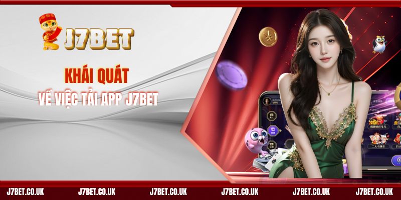 Khái Quát Về Việc Tải App J7BET