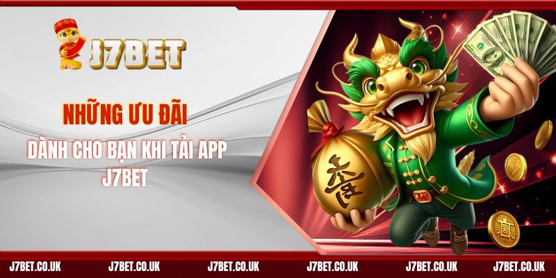 Những Ưu Đãi Dành Cho Bạn Khi Tải App J7BET