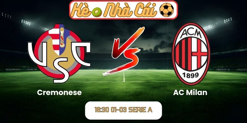 Soi kèo trận đấu Cremonese vs AC Milan (18:30 01-03, Serie A) 1 Soi kèo trận đấu Cremonese vs AC Milan (18:30 01-03, Serie A)