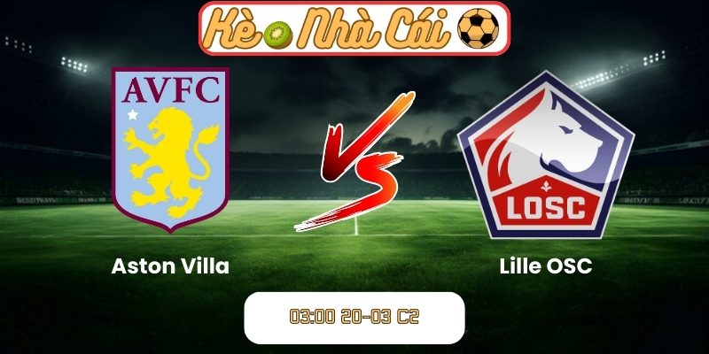 Soi kèo trận đấu Aston Villa vs Lille OSC (03:00 20-03, C2) 1 Aston Villa vs Lille OSC