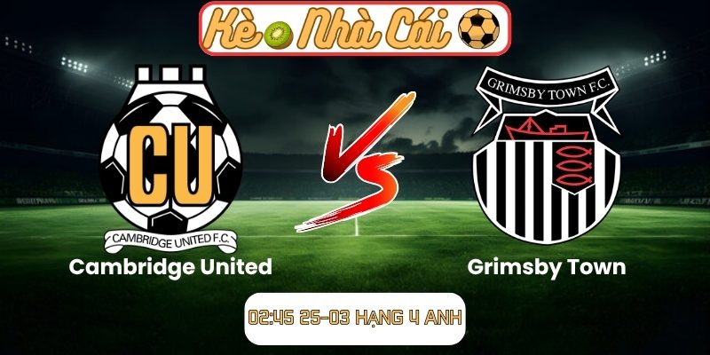 Soi kèo trận đấu Cambridge United vs Grimsby Town (02:45 25-03, Hạng 4 Anh) 1 Cambridge United vs Grimsby Town
