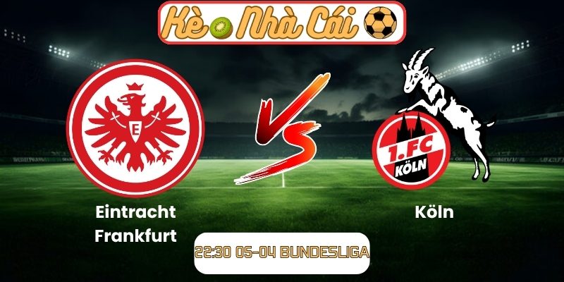 Soi kèo trận đấu Eintracht Frankfurt vs Köln (22:30 05-04, Bundesliga) 1 Eintracht Frankfurt vs Köln