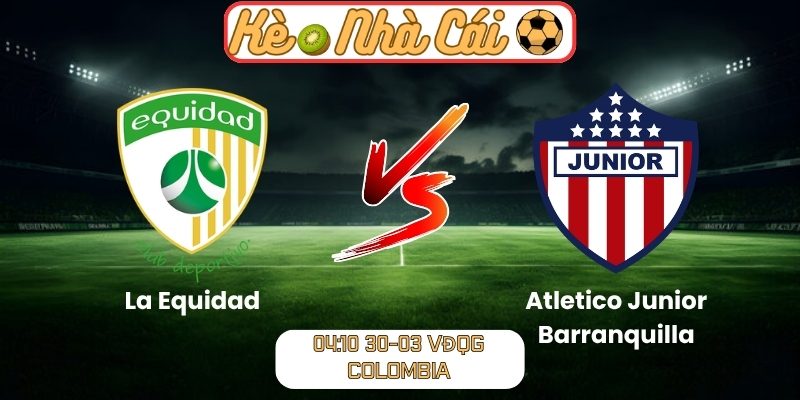 Soi kèo trận đấu La Equidad vs Atletico Junior Barranquilla (04:10 30-03, VĐQG Colombia) 1 La Equidad vs Atletico Junior Barranquilla