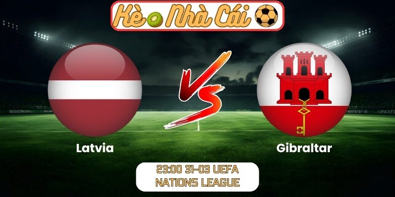 Soi kèo trận đấu Latvia vs Gibraltar (23:00 31-03, UEFA Nations League) 1 Latvia vs Gibraltar