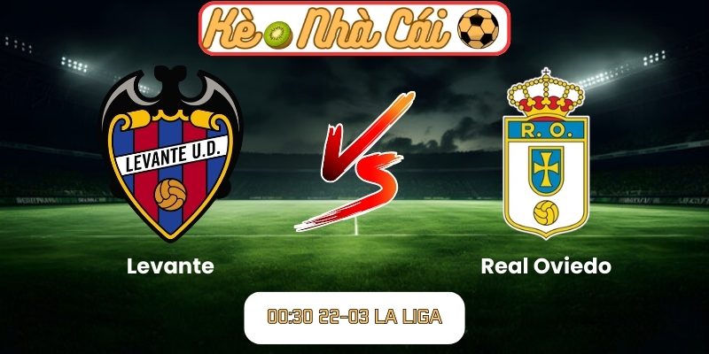Soi kèo trận đấu Levante vs Real Oviedo (00:30 22-03, La Liga) 1 Levante vs Real Oviedo
