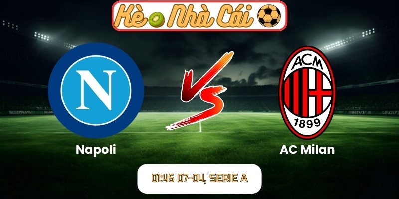 Soi kèo trận đấu Napoli vs AC Milan (01:45 07-04, Serie A) 1 Napoli vs AC Milan