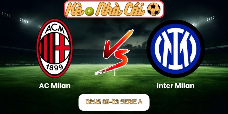 Soi kèo trận đấu AC Milan vs Inter Milan (02:45 09-03, Serie A): Derby Milan đầy căng thẳng 1 Soi kèo trận đấu AC Milan vs Inter Milan (02:45 09-03, Serie A)