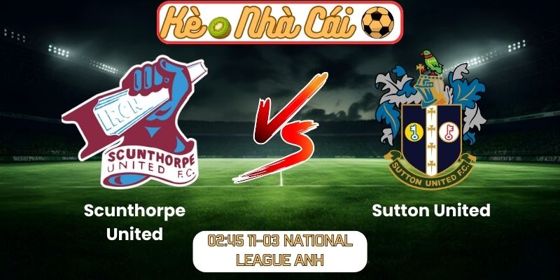 Soi kèo trận đấu Scunthorpe United vs Sutton United (02:45 11-03, National League Anh): Chủ nhà đối mặt thử thách lớn 1 Soi kèo trận đấu Scunthorpe United vs Sutton United (02:45 11-03, National League Anh)