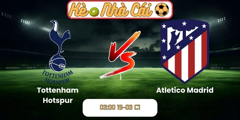 Soi kèo trận đấu Tottenham Hotspur vs Atletico Madrid (03:00 19-03, C1) 1 Tottenham Hotspur vs Atletico Madrid