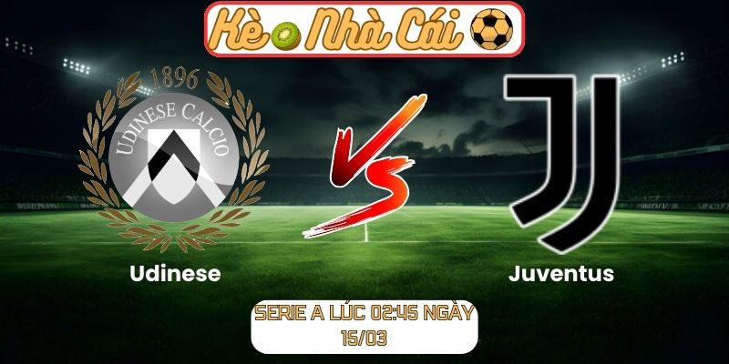 Udinese vs Juventus - Nhận định kèo Serie A lúc 02:45 ngày 15/03 1 Udinese vs Juventus