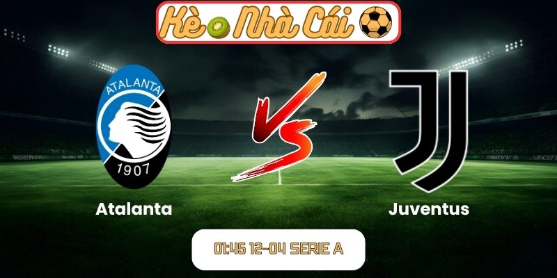 Soi kèo trận đấu Atalanta vs Juventus (01:45 12-04, Serie A) 1 Atalanta vs Juventus