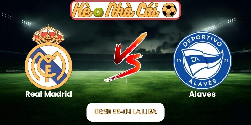 Soi kèo trận đấu Real Madrid vs Alaves (02:30 22-04, La Liga) 1 eal Madrid vs Alaves