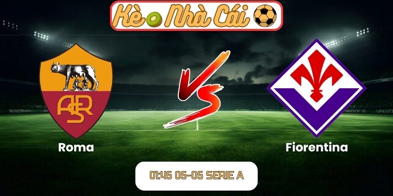Soi kèo trận đấu Roma vs Fiorentina (01:45 05-05, Serie A) 1 Roma vs Fiorentina