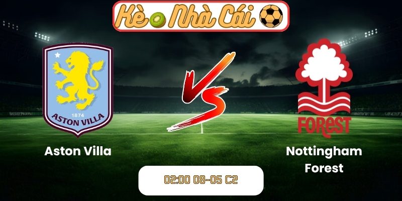 Soi kèo trận đấu Aston Villa vs Nottingham Forest (02:00 08-05, C2) 1 Aston Villa vs Nottingham Forest