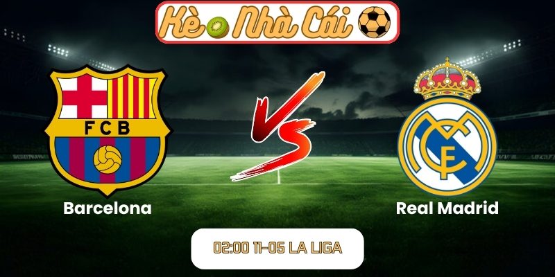 Soi kèo trận đấu Barcelona vs Real Madrid (02:00 11-05, La Liga) 1 Barcelona vs Real Madrid