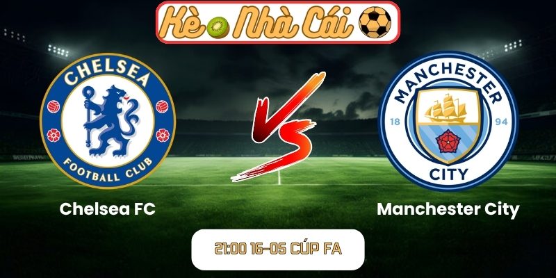 Soi kèo trận đấu Chelsea FC vs Manchester City (21:00 16-05, Cúp FA) 7 Chelsea FC vs Manchester City