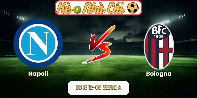 Soi kèo trận đấu Napoli vs Bologna (01:45 12-05, Serie A) 1 Napoli vs Bologna
