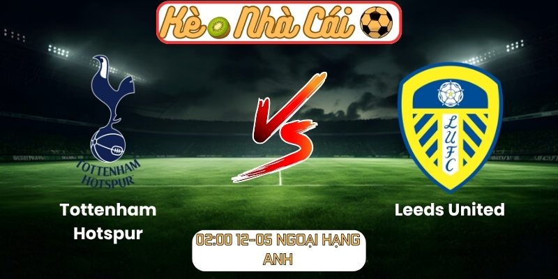 Soi kèo trận đấu Tottenham Hotspur vs Leeds United (02:00 12-05, Ngoại Hạng Anh) 1 Tottenham Hotspur vs Leeds United